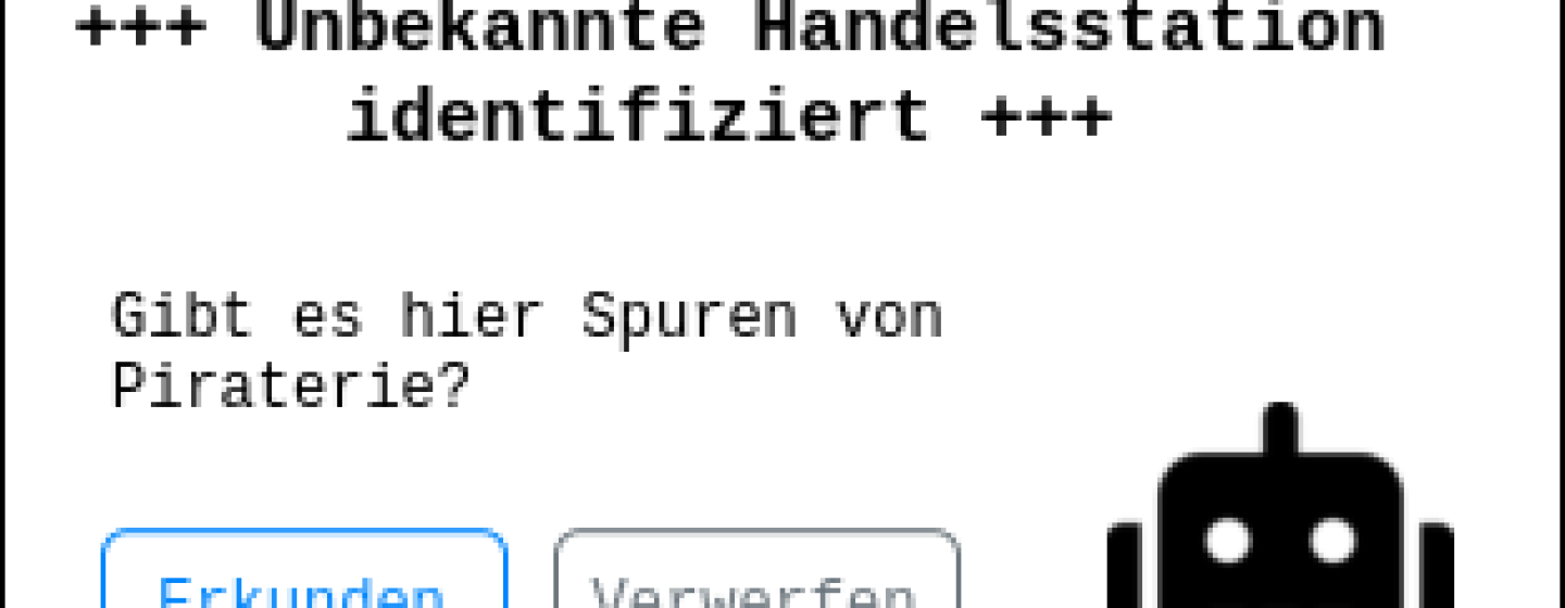 Weiße, schwarz umrahmte Box mit dem Titel "+++ Unbekannte Handelsstation identifiziert +++" und dem Text "Gibt es hier Spuren von Piraterie?". Darunter sind zwei Buttons, einer mit der Aufschrift "Erkunden", oder andere mit "Verwerfen", und das Icon eines Roboters.