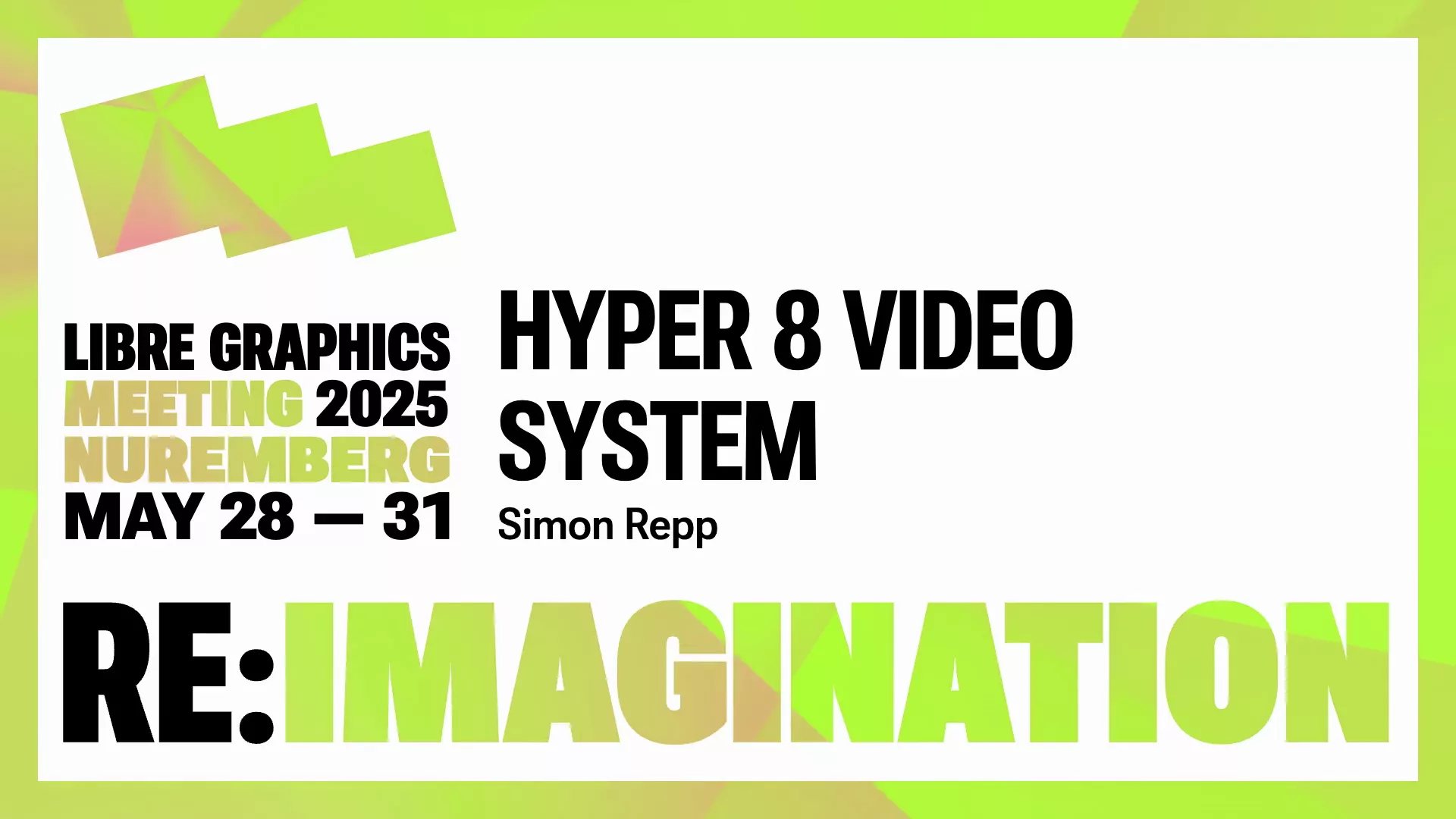 RE:IMAGINATION LIBRE GRAPHICS MEETINGS 2025 NUREMBERG MAY 28-31 HYPER 8 VIDEO SYSTEM Simon Repp