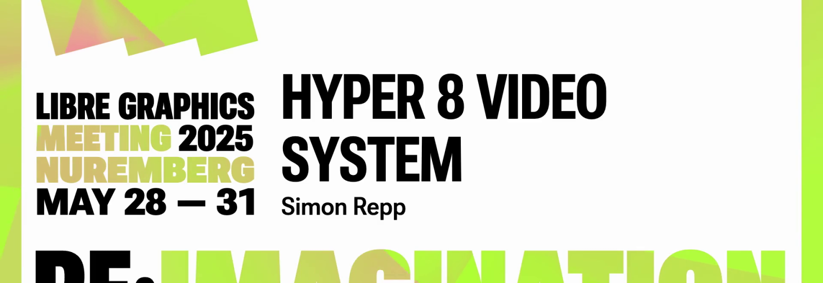 RE:IMAGINATION LIBRE GRAPHICS MEETINGS 2025 NUREMBERG MAY 28-31 HYPER 8 VIDEO SYSTEM Simon Repp
