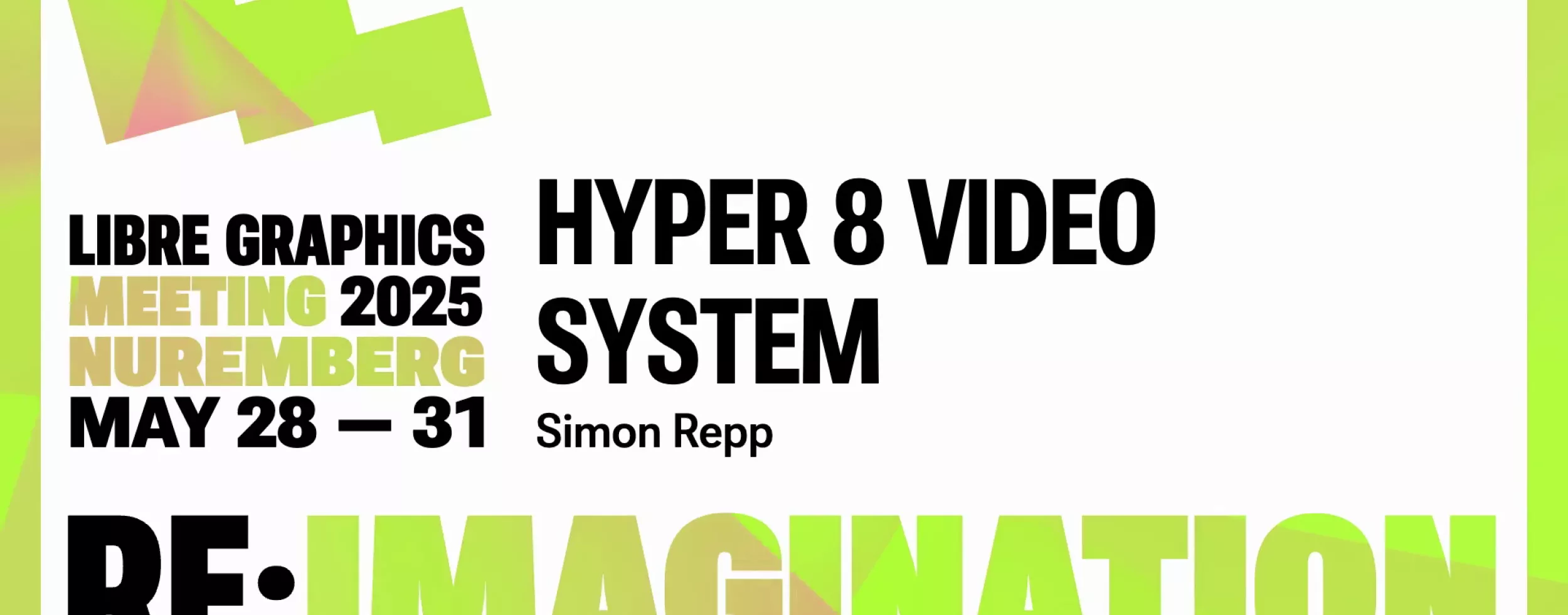 RE:IMAGINATION LIBRE GRAPHICS MEETINGS 2025 NUREMBERG MAY 28-31 HYPER 8 VIDEO SYSTEM Simon Repp